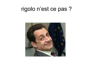 rigolo n’est ce pas ?