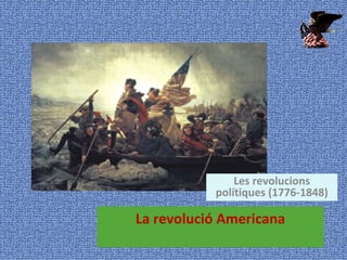 La revolució Americana Les revolucions polítiques (1776-1848) 