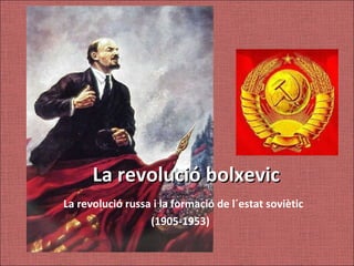 La revolució bolxevic La revolució russa i la formació de l´estat soviètic (1905-1953) 