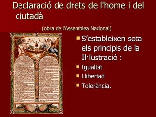 Declaració de drets de l'home i del ciutadà  (obra de l'Assemblea Nacional)   S’estableixen sota els principis de la Il·lustració  :   Igualtat Llibertad  Tolerància . 