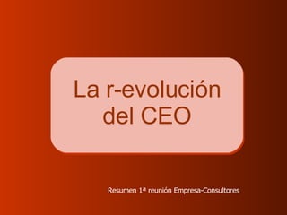 La r-evolución del CEO Resumen 1ª reunión Empresa-Consultores  