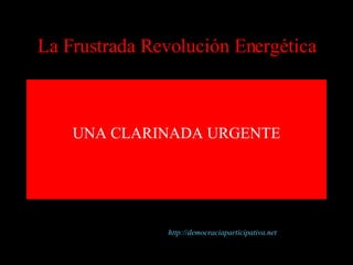 La Frustrada Revolución Energética ,[object Object],http://democraciaparticipativa.net 