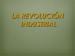 LA REVOLUCIÓN  INDUSTRIAL 