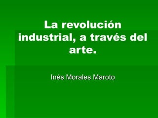 La revolución industrial, a través del arte. Inés Morales Maroto 