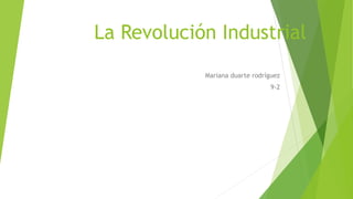 La Revolución Industrial
Mariana duarte rodríguez
9-2
 