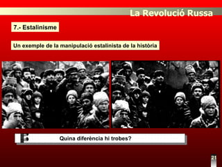 7.- Estalinisme 21 Un exemple de la manipulació estalinista de la història La Revolució Russa Quina diferència hi trobes? 