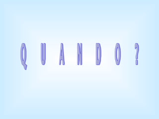 QUANDO? 