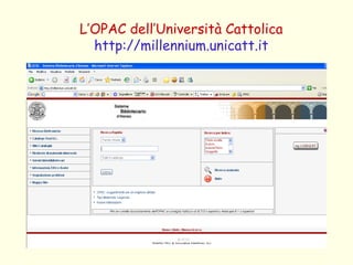 L’OPAC dell’Università Cattolica http://millennium.unicatt.it 