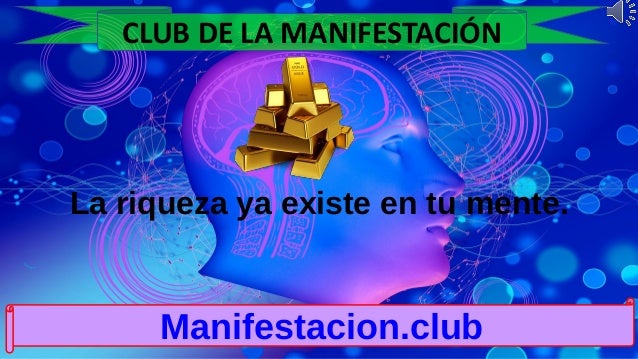 La riqueza ya existe en tu mente.
Manifestacion.club
CLUB DE LA MANIFESTACIÓN
 