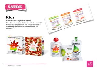 SAÚDE

Kids
Produtos segmentados
Focados nas necessidades do público infantil
Muitas marcas deixam um pouco de lado a
diversão para ressaltar os benefícios do
produto




  2012 trend report
 
