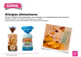 SAÚDE

Alergias alimentares
Cresce o índice da população com alergias ou intolerâncias alimentares
Produtos “SEM” - sem lactose, sem glúten, sem açúcar
Consumidores buscam informações com clareza nas embalagens




 2012 trend report
 