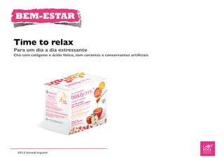 BEM-ESTAR


Time to relax
Para um dia a dia estressante
Chá com colágeno e ácido fólico, sem corantes e conservantes artiﬁciais




  2012 trend report
 