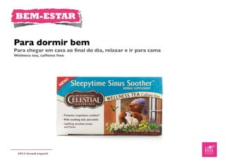 BEM-ESTAR


Para dormir bem
Para chegar em casa ao ﬁnal do dia, relaxar e ir para cama
Wellness tea, caffeine free




  2012 trend report
 