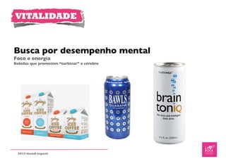 VITALIDADE


Busca por desempenho mental
Foco e energia
Bebidas que prometem “turbinar” o cérebro




 2012 trend report
 