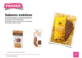PRAZER

Sabores exóticos
Combinações surpreendentes
Chocolate com batata frita
Chocolate sabor torrada com manteiga
Chocolate sabor bacon




 2012 trend report
 