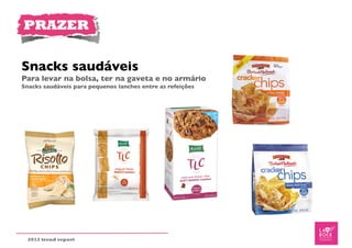 PRAZER


Snacks saudáveis
Para levar na bolsa, ter na gaveta e no armário
Snacks saudáveis para pequenos lanches entre as refeições




  2012 trend report
 