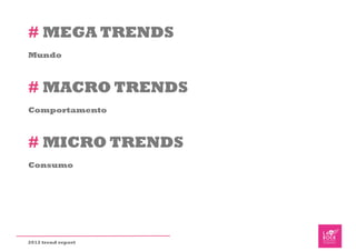 # MEGA TRENDS
Mundo



# MACRO TRENDS
Comportamento



# MICRO TRENDS
Consumo




2012 trend report
 