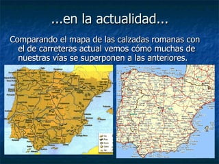 ...en la actualidad... Comparando el mapa de las calzadas romanas con el de carreteras actual vemos cómo muchas de nuestras vías se superponen a las anteriores. 