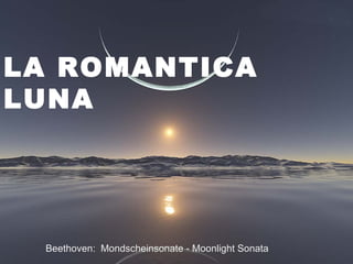 LA ROMANTICA LUNA Beethoven:  Mondscheinsonate -  Moonlight Sonata 