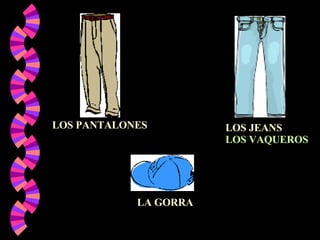 LOS PANTALONES LOS JEANS LOS VAQUEROS LA GORRA 