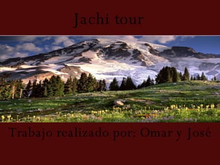 Jachi tour   Trabajo realizado por: Omar y José 