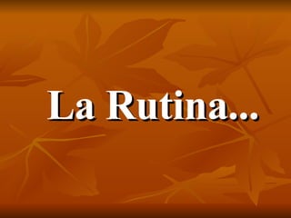 La Rutina... 