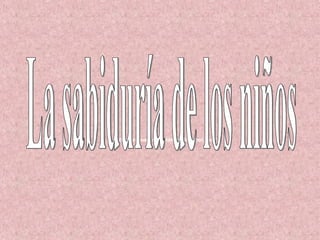 http://lossuspirosdelalma.blogspot.com/ La sabiduría de los niños 