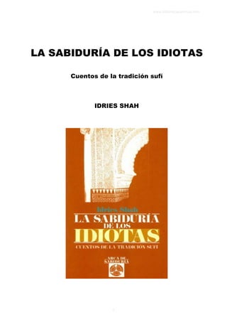 LA SABIDURÍA DE LOS IDIOTAS
Cuentos de la tradición sufí
IDRIES SHAH
www.bibliotecaespiritual.com
1
 