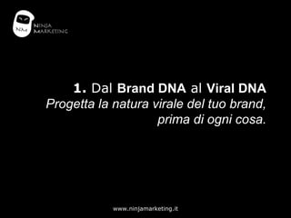 1.  Dal  Brand DNA  al  Viral DNA Progetta la natura virale del tuo brand, prima di ogni cosa. 