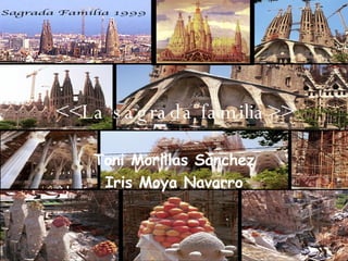 <<La sagrada   familia>> Toni Morillas Sánchez Iris Moya Navarro 