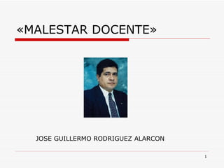 «MALESTAR DOCENTE» JOSE GUILLERMO RODRIGUEZ ALARCON 