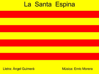 La  Santa  Espina Lletra: Àngel Guimerà  Música: Enric Morera 