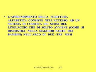 M.Lelli-L.Carretti-E.Fusi- U.O.N.P.I.A-H.S.A-Como-
• L’APPRENDIMENTO DELLA SCRITTURA
ALFABETICA CONSISTE NELL’ACCESSO AD U...