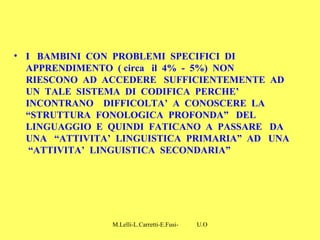 M.Lelli-L.Carretti-E.Fusi- U.O.N.P.I.A-H.S.A-Como-
• I BAMBINI CON PROBLEMI SPECIFICI DI
APPRENDIMENTO ( circa il 4% - 5%)...