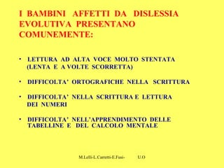 M.Lelli-L.Carretti-E.Fusi- U.O.N.P.I.A-H.S.A-Como-
I BAMBINI AFFETTI DA DISLESSIA
EVOLUTIVA PRESENTANO
COMUNEMENTE:
• LETT...