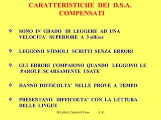 M.Lelli-L.Carretti-E.Fusi- U.O.N.P.I.A-H.S.A-Como-
CARATTERISTICHE DEI D.S.A.
COMPENSATI
 SONO IN GRADO DI LEGGERE AD UNA...