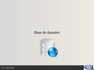 Le 5 juin 2014
Base de données
 