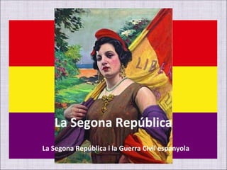 La Segona República
La Segona República i la Guerra Civil espanyola
 