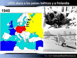 URSS ataca a los países bálticos y a Finlandia

1940




                             Fco. Ayén www.profesorfrancisco.es
 