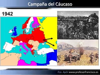 Campaña del Cáucaso
1942




                   Fco. Ayén www.profesorfrancisco.es
 
