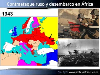 Contraataque ruso y desembarco en África
1943




                        Fco. Ayén www.profesorfrancisco.es
 