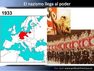 El nazismo llega al poder
1933




                       Fco. Ayén www.profesorfrancisco.es
 