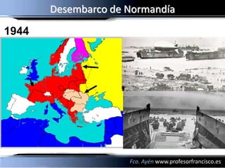 Desembarco de Normandía
1944




                     Fco. Ayén www.profesorfrancisco.es
 