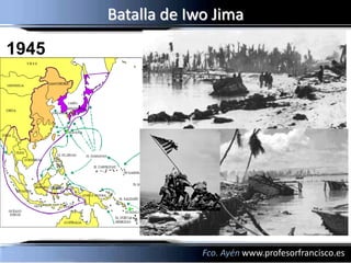 Batalla de Iwo Jima
1945




                    Fco. Ayén www.profesorfrancisco.es
 