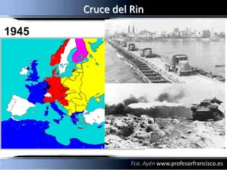 Cruce del Rin
1945




                 Fco. Ayén www.profesorfrancisco.es
 