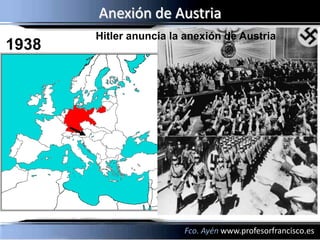 Anexión de Austria
       Hitler anuncia la anexión de Austria
1938




                        Fco. Ayén www.profesorfrancisco.es
 
