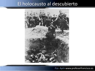 El holocausto al descubierto




                 Fco. Ayén www.profesorfrancisco.es
 