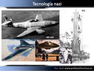Tecnología nazi
                                        V-2




       ME-262




                Fco. Ayén www.profesorfrancisco.es
 