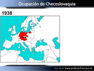 Ocupación de Checoslovaquia
1938




                       Fco. Ayén www.profesorfrancisco.es
 