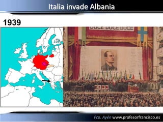 Italia invade Albania
1939




                     Fco. Ayén www.profesorfrancisco.es
 